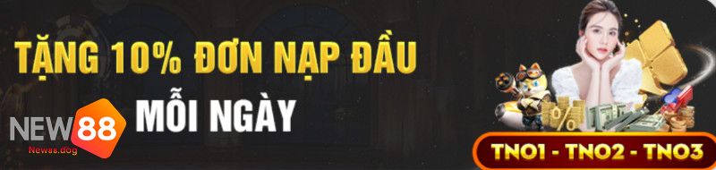 Tặng 10% Đơn Nạp Đầu Mỗi Ngày Tại Nhà Cái New88